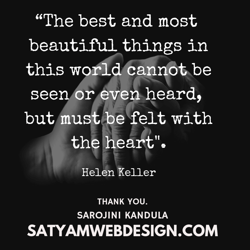 THE BEST AND MOST BEAUTIFUL THINGS IN THIS WORLD CANNOT BE SEEN OR EVEN HEARD, BUT MUST BE FELT WITH THE HEART - Helen Keller - Success Positive Quotes